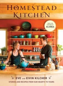 Eivin Kilcher Homestead Kitchen: Stories and Recipes from Our Alaskan Home